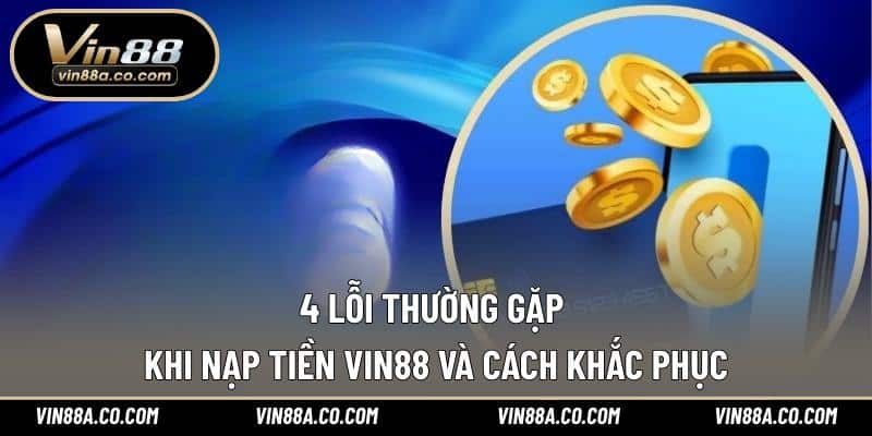 4 lỗi thường gặp khi nạp tiền Vin88 và cách khắc phục