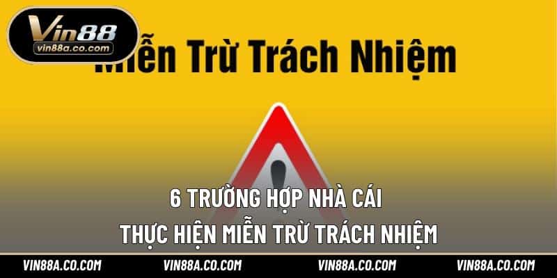 6 trường hợp nhà cái thực hiện miễn trừ trách nhiệm