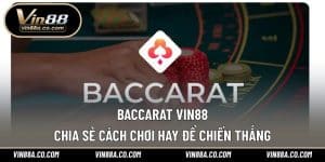 Baccarat Vin88 – Chia Sẻ Cách Chơi Hay Để Chiến Thắng