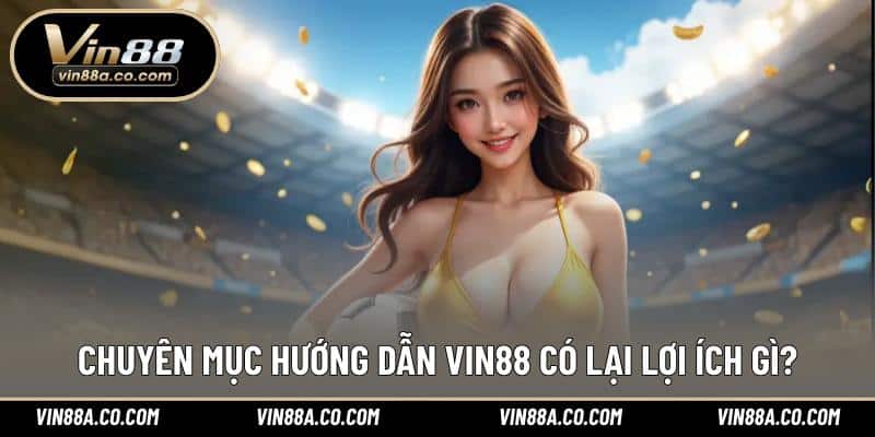 Chuyên mục hướng dẫn Vin88 có lại lợi ích gì?
