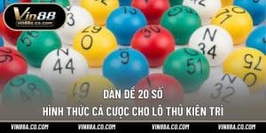 Dàn Đề 20 Số – Hình Thức Cá Cược Cho Lô Thủ Kiên Trì