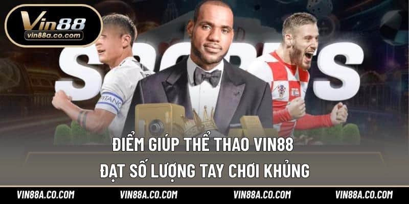 Điểm giúp thể thao Vin88 đạt số lượng tay chơi khủng