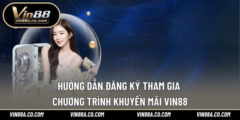 Hướng dẫn đăng ký tham gia chương trình khuyến mãi Vin88