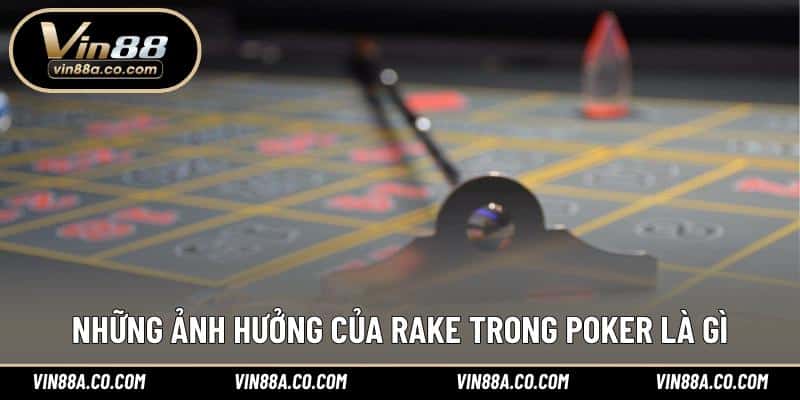 Những ảnh hưởng của Rake trong Poker là gì