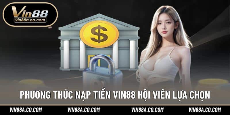 Phương thức nạp tiền Vin88 hội viên lựa chọn