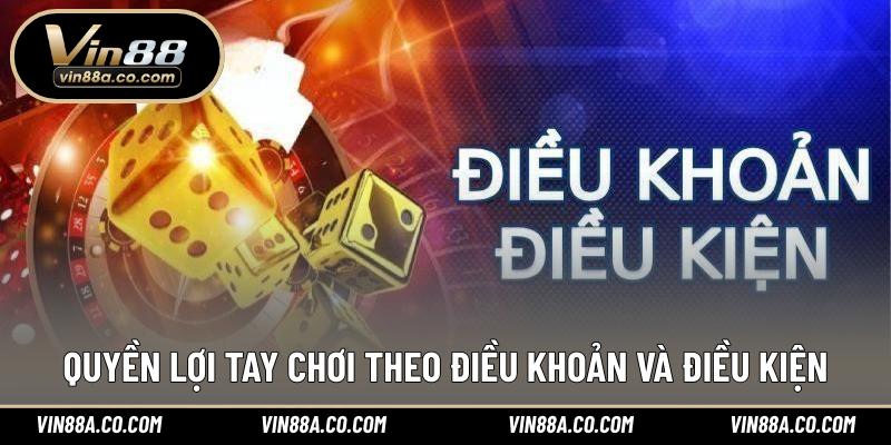 Quyền lợi tay chơi theo điều khoản và điều kiện