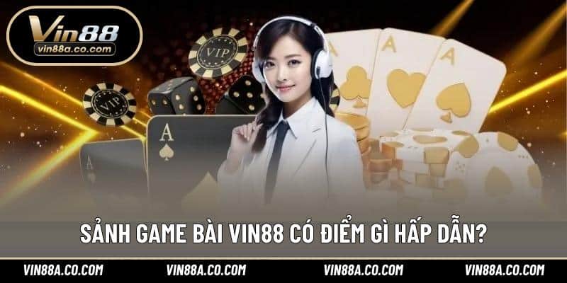 Sảnh game bài Vin88 có điểm gì hấp dẫn?