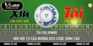 Tài Xỉu Vin88 – Nơi Hội Tụ Của Những Kèo Cược Đỉnh Cao