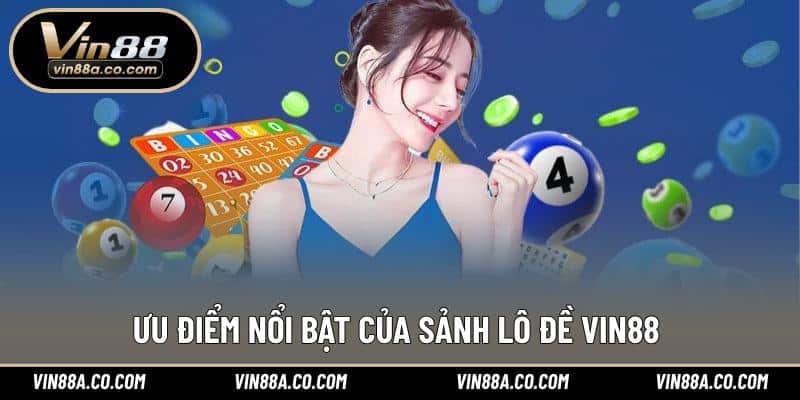Ưu điểm nổi bật của sảnh lô đề Vin88